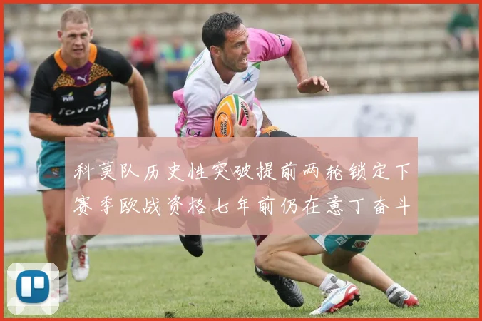 科莫队历史性突破提前两轮锁定下赛季欧战资格七年前仍在意丁奋斗