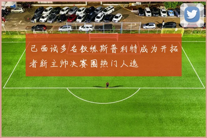 已面试多名教练斯普利特成为开拓者新主帅决赛圈热门人选