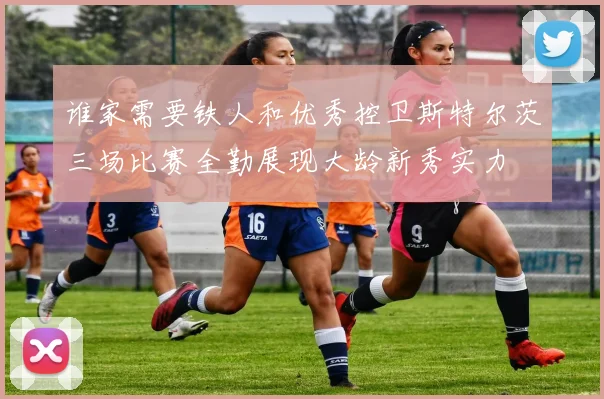 谁家需要铁人和优秀控卫斯特尔茨三场比赛全勤展现大龄新秀实力
